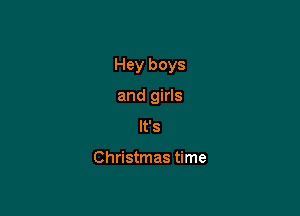 Hey boys

and girls
It's

Christmas time