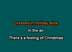 Dressed in holiday style

In the air

There's a feeling of Christmas
