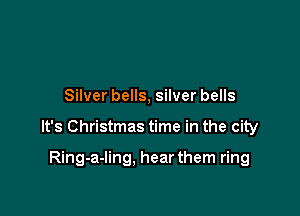 Silver bells, silver bells

It's Christmas time in the city

Ring-a-ling. hear them ring