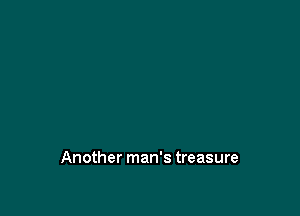 Another man's treasure