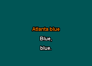Atlanta blue

Blue.

blue.