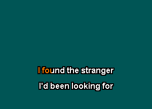 Ifound the stranger

I'd been looking for