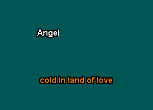 cold in land oflove