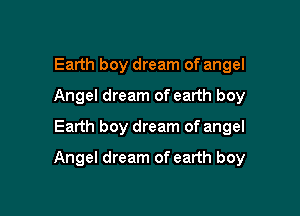 Earth boy dream of angel

Angel dream of earth boy

Earth boy dream of angel
Angel dream of earth boy