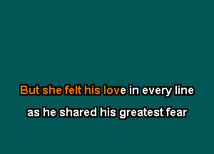 But she felt his love in every line

as he shared his greatest fear