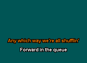 Any which way we're all shumin'

Forward in the queue