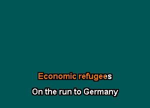 Economic refugees

0n the run to Germany