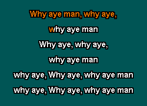 Why aye man, why aye,
why aye man
Why aye, why aye,

why aye man

why aye, Why aye, why aye man

why aye, Why aye, why aye man