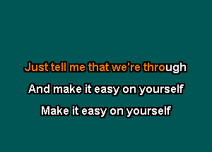 Just tell me that we're through

And make it easy on yourself

Make it easy on yourself