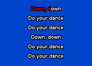 Down, down
Do your dance
Do your dance

Down, down

Do your dance

Do your dance