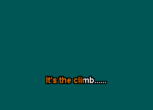 It's the climb ......