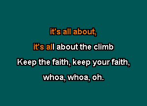 it's all about,

it's all about the climb

Keep the faith, keep your faith,

whoa, whoa, oh.