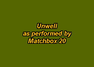 Unwell

as performed by
Matchbox 20