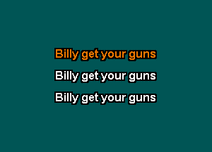 Billy get your guns
Billy get your guns

Billy get your guns