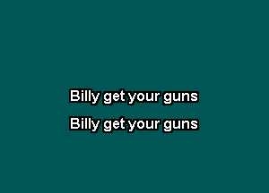 Billy get your guns

Billy get your guns