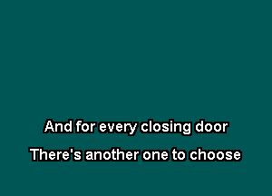 And for every closing door

There's another one to choose