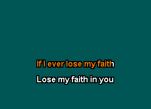 lfl ever lose my faith

Lose my faith in you