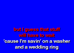 ,cause Pm savin, on a washer
and a wedding ring