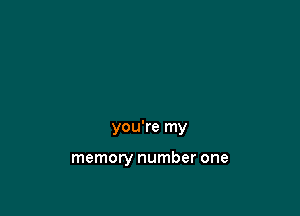 you're my

memory number one