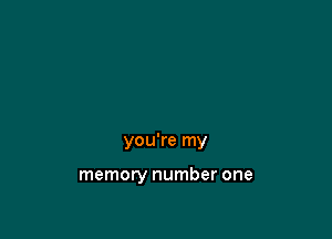 you're my

memory number one