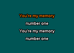 You're my memory

number one

You're my memory

number one