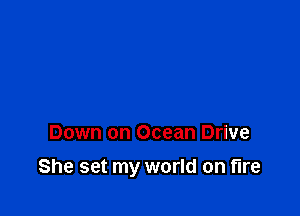 Down on Ocean Drive

She set my world on fire