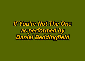 If You're Not The One

as performed by
Daniel Beddingfield