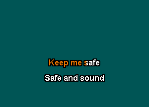 Keep me safe

Safe and sound
