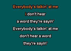 Everybody's talkin' at me
i don't hear

a word they're sayin'

Everybody's talkin' at me

don't hear a word

they're sayin'