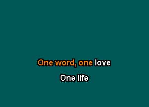 One word, one love

One life