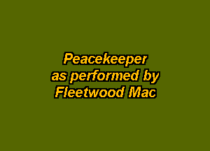 Peacekeeper

as performed by
Fleetwood Mac