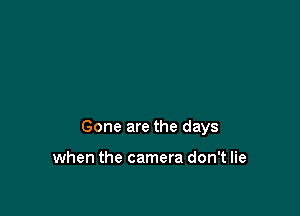 Gone are the days

when the camera don't lie