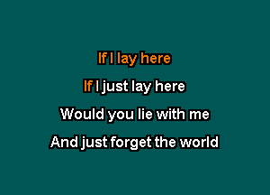 lfl lay here
If I just lay here

Would you lie with me

And just forget the world