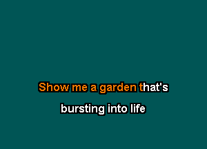 Show me a garden that's

bursting into life