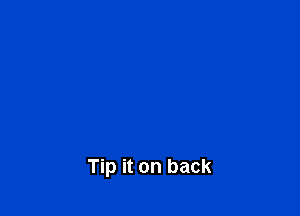 Tip it on back