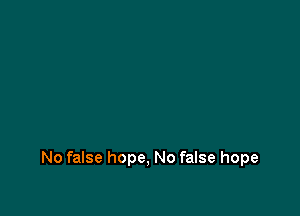 No false hope, No false hope