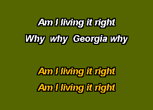 Am I Iiw'ng It right

Why why Georgia why

Am I IIw'ng It light
Am I Iiw'ng It right