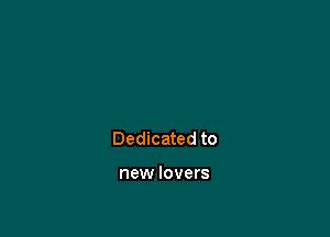 Dedicated to

new lovers