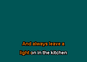 And always leave a

light on in the kitchen