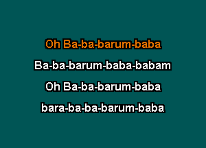 0h Ba-ba-barum-baba
Ba-ba-barum-baba-babam

0h Ba-ba-barum-baba

bara-ba-ba-barum-baba