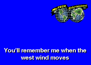 You, remember me when the
west wind moves