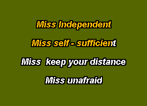 Miss Independent

Miss self - sufficient

Miss keep your distance

Miss unafraid