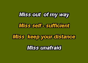 Miss out of my way

Miss self - sufficient
Miss keep your distance

Miss unafraid