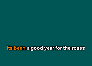 its been a good year for the roses