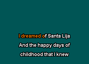 I dreamed of Santa Lija

And the happy days of
childhood that I knew