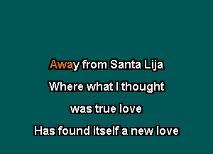 Away from Santa Lija

Where what I thought

was true love

Has found itself a new love