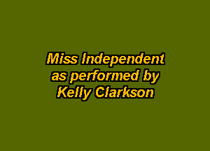 Miss Independent

as performed by
Kelly Clarkson