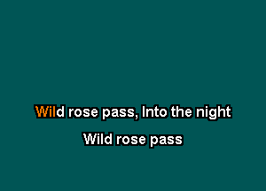 Wild rose pass, Into the night

Wild rose pass