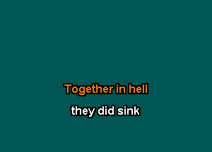 Together in hell
they did sink