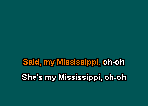 Said. my Mississippi, oh-oh

She's my Mississippi, oh-oh